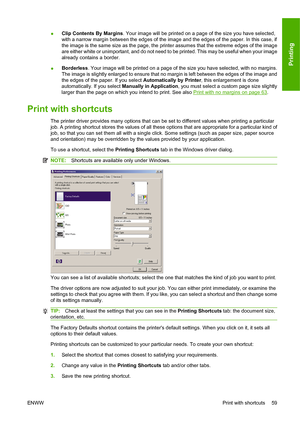 Page 68●Clip Contents By Margins. Your image will be printed on a page of the size you have selected,
with a narrow margin between the edges of the image and the edges of the paper. In this case, if
the image is the same size as the page, the printer assumes that the extreme edges of the image
are either white or unimportant, and do not need to be printed. This may be useful when your image
already contains a border.
●Borderless. Your image will be printed on a page of the size you have selected, with no...