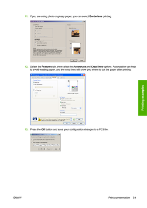 Page 10211.If you are using photo or glossy paper, you can select Borderless printing.
12.Select the Features tab, then select the Autorotate and Crop lines options. Autorotation can help
to avoid wasting paper, and the crop lines will show you where to cut the paper after printing.
13.Press the OK button and save your configuration changes to a PC3 file.
ENWWPrint a presentation 93
Printing examples
 