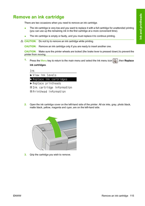 Page 124Remove an ink cartridge
There are two occasions when you need to remove an ink cartridge.
●The ink cartridge is very low and you want to replace it with a full cartridge for unattended printing
(you can use up the remaining ink in the first cartridge at a more convenient time).
●The ink cartridge is empty or faulty, and you must replace it to continue printing.
CAUTION:Do not try to remove an ink cartridge while printing.
CAUTION:Remove an ink cartridge only if you are ready to insert another one....