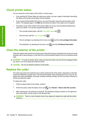 Page 135Check printer status
You can check the current status of the printer in various ways:
●If you start the HP Printer Utility and select your printer, you see a page of information describing
the status of the printer and its paper and ink supplies.
●If you access the Embedded Web Server, you see information about the general status of the
printer. The Supplies page in the Main tab describes the status of the paper and ink supplies.
●The status screen of the printers front panel notifies you of any current...