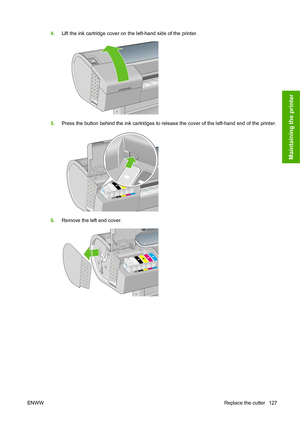 Page 1364.Lift the ink cartridge cover on the left-hand side of the printer.
5.Press the button behind the ink cartridges to release the cover of the left-hand end of the printer.
6.Remove the left end cover.
ENWWReplace the cutter 127
Maintaining the printer
 