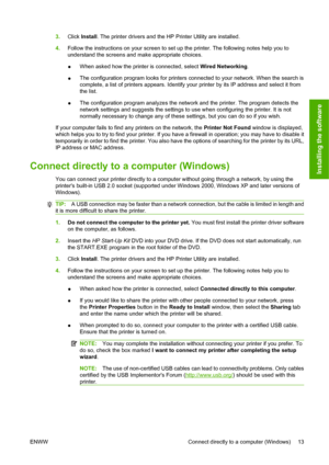 Page 223.Click Install. The printer drivers and the HP Printer Utility are installed.
4.Follow the instructions on your screen to set up the printer. The following notes help you to
understand the screens and make appropriate choices.
●When asked how the printer is connected, select Wired Networking.
●The configuration program looks for printers connected to your network. When the search is
complete, a list of printers appears. Identify your printer by its IP address and select it from
the list.
●The...