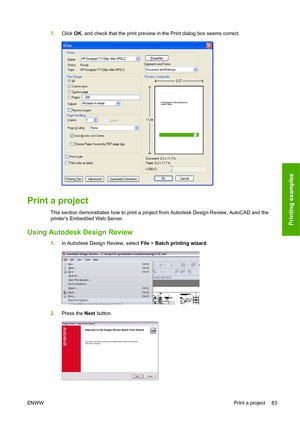 Page 927.Click OK, and check that the print preview in the Print dialog box seems correct.
Print a project
This section demonstrates how to print a project from Autodesk Design Review, AutoCAD and the
printers Embedded Web Server.
Using Autodesk Design Review
1.In Autodesk Design Review, select File > Batch printing wizard.
2.Press the Next button.
ENWWPrint a project 83
Printing examples
 