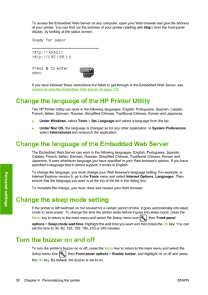 Page 39To access the Embedded Web Server on any computer, open your Web browser and give the address
of your printer. You can find out the address of your printer (starting with http:) from the front-panel
display, by looking at the status screen.
If you have followed these instructions but failed to get through to the Embedded Web Server, see
Cannot access the Embedded Web Server on page 178.
Change the language of the HP Printer Utility
The HP Printer Utility can work in the following languages: English,...