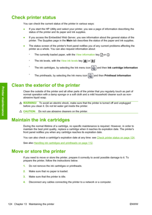 Page 132Check printer status
You can check the current status of the printer in various ways:
●If you start the HP Utility and select your printer, you see a page of information describing the
status of the printer and its paper and ink supplies.
●If you access the Embedded Web Server, you see information about the general status of the
printer. The Supplies page in the Main tab describes the status of the paper and ink supplies.
●The status screen of the printers front panel notifies you of any current problems...