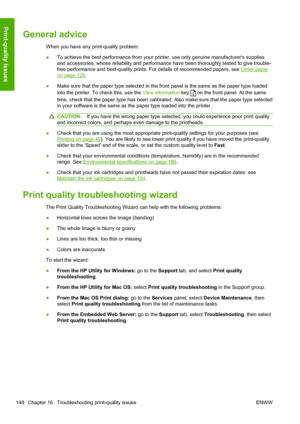 Page 156General advice
When you have any print-quality problem:
●To achieve the best performance from your printer, use only genuine manufacturers supplies
and accessories, whose reliability and performance have been thoroughly tested to give trouble-
free performance and best-quality prints. For details of recommended papers, see 
Order paper
on page 129.
●Make sure that the paper type selected in the front panel is the same as the paper type loaded
into the printer. To check this, use the View information key...