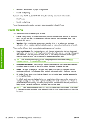 Page 184●Microsoft Office features or paper saving options
●Back to front printing
If you are using the HP-GL/2 and HP RTL driver, the following features are not available.
●Print Preview
●Back to front printing
To get the same results, use the equivalent features available in QuarkXPress.
Printer alerts
Your printer can communicate two types of alerts:
●Errors: Mainly alerting you to the fact that the printer is unable to print. However, in the driver,
errors can also alert you to conditions that could ruin the...