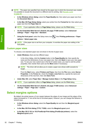 Page 60NOTE:The paper size specified here should be the paper size in which the document was created.
It is possible to rescale the document to a different size for printing. See 
Rescale a print
on page 55.
●In the Windows driver dialog: select the Paper/Quality tab, then select your paper size from
the Document Size list.
●In the Mac OS Page Setup dialog: select your printer from the Format for list, then select your
paper size from the Paper Size list.
NOTE:If your application offers no Page Setup dialog,...