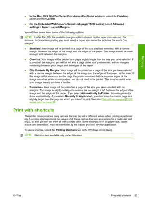 Page 61●In the Mac OS X 10.4 PostScript Print dialog (PostScript printers): select the Finishing
panel and then Layout.
●On the Embedded Web Servers Submit Job page (T1200 series): select Advanced
settings > Paper > Layout/Margins.
You will then see at least some of the following options.
NOTE:Under Mac OS, the available margins options depend on the paper size selected. For
instance, for borderless printing you must select a paper size name that includes the words “no
margins”.
●Standard. Your image will be...