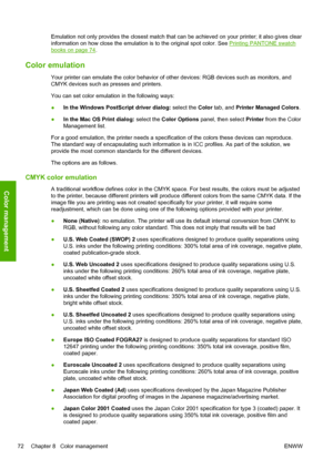 Page 80Emulation not only provides the closest match that can be achieved on your printer; it also gives clear
information on how close the emulation is to the original spot color. See 
Printing PANTONE swatch
books on page 74.
Color emulation
Your printer can emulate the color behavior of other devices: RGB devices such as monitors, and
CMYK devices such as presses and printers.
You can set color emulation in the following ways:
●In the Windows PostScript driver dialog: select the Color tab, and Printer...