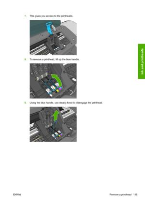 Page 1277.This gives you access to the printheads.
8.To remove a printhead, lift up the blue handle.
9.Using the blue handle, use steady force to disengage the printhead.
ENWWRemove a printhead 119
Ink and printheads
 