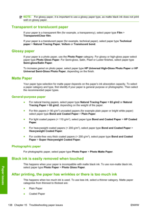 Page 146NOTE:For glossy paper, it is important to use a glossy paper type, as matte black ink does not print
well on glossy paper.
Transparent or translucent paper
If your paper is a transparent film (for example, a transparency), select paper type Film >
Transparent/Clear film.
If your paper is a translucent paper (for example, technical paper), select paper type Technical
paper > Natural Tracing Paper, Vellum or Translucent bond.
Glossy paper
If your paper is a photo paper, use the Photo Paper category. For...