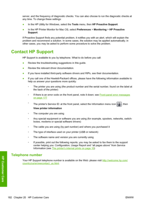 Page 190server, and the frequency of diagnostic checks. You can also choose to run the diagnostic checks at
any time. To change these settings:
●In the HP Utility for Windows, select the Tools menu, then HP Proactive Support.
●In the HP Printer Monitor for Mac OS, select Preferences > Monitoring > HP Proactive
Support.
If Proactive Support finds any potential problem, it notifies you with an alert, which will explain the
problem and recommend a solution. In some cases, the solution may be applied automatically;...