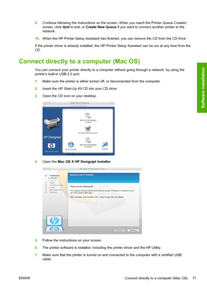 Page 259.Continue following the instructions on the screen. When you reach the Printer Queue Created
screen, click Quit to exit, or Create New Queue if you want to connect another printer to the
network.
10.When the HP Printer Setup Assistant has finished, you can remove the CD from the CD drive.
If the printer driver is already installed, the HP Printer Setup Assistant can be run at any time from the
CD.
Connect directly to a computer (Mac OS)
You can connect your printer directly to a computer without going...
