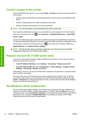 Page 32Control access to the printer
From the Embedded Web Server, you can select Setup > Security to control access to the printer in
various ways:
●Specify separate administrator and guest passwords to control access to the Embedded Web
Server
●Enable or disable Ethernet and USB connections to the printer
●Enable or disable various groups of front panel operations
NOTE:For more information, see the Embedded Web Servers online help.
If you forget the administrator password, you can delete the current password...