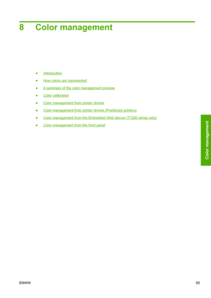 Page 738 Color management
●Introduction
●
How colors are represented
●
A summary of the color management process
●
Color calibration
●
Color management from printer drivers
●
Color management from printer drivers (PostScript printers)
●
Color management from the Embedded Web Server (T1200 series only)
●
Color management from the front panel
ENWW65
Color management
 