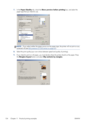 Page 1127.In the Paper/Quality tab, check the Show preview before printing box, and select the
paper type that you intend to use.
NOTE:If you select neither the paper source nor the paper type, the printer will not print on any
protected roll (see 
Roll protection (T1300 series) on page 67).
8.Select the print quality (your own choice between speed and quality of printing).
9.If you intend to print on roll paper, you must decide where the printer should cut the paper. Press
the Margins/Layout button and select...