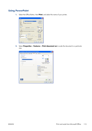 Page 123Using PowerPoint
1.Select the Office Button, then Print, and select the name of your printer.
2.Select Properties > Features > Print document on to scale the document to a particular
size.
ENWWPrint and scale from Microsoft Office
115
 