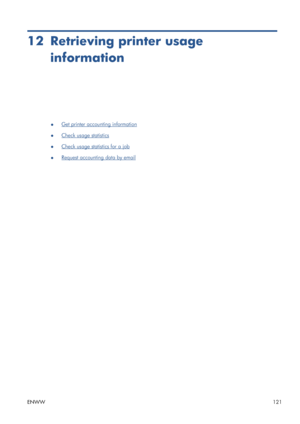 Page 12912 Retrieving printer usage
information
●Get printer accounting information
●
Check usage statistics
●
Check usage statistics for a job
●
Request accounting data by email
ENWW121
 