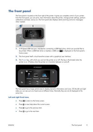 Page 17The front panel
The front panel is located on the front right of the printer. It gives you complete control of your printer:
from the front panel, you can print, view information about the printer, change printer settings, perform
calibrations and tests, and so on. The front panel also displays alerts (warning and error messages)
when needed.
1.A Hi-Speed USB host port, intended for connecting a USB flash drive, which can provide files to
be printed. When a USB flash drive is inserted, a USB icon 
 is...