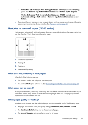 Page 73◦In the Mac OS PostScript Print dialog (PostScript printers): select the Finishing
panel, then Remove Top/Bottom Blank Areas and/or Rotate by 90 degrees.
◦On the Embedded Web Servers Submit Job page (T1300 series): select
Advanced settings > Roll options > Remove top/bottom blank areas and/or
Rotate.
●If you check the print preview on your computer before printing, you can sometimes avoid wasting
paper on prints containing obvious mistakes. See 
Preview a print on page 61.
Nest jobs to save roll paper...