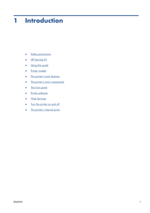 Page 91 Introduction
●Safety precautions
●
HP Start-Up Kit
●
Using this guide
●
Printer models
●
The printer’s main features
●
The printer’s main components
●
The front panel
●
Printer software
●
Web Services
●
Turn the printer on and off
●
The printer’s internal prints
ENWW1
 