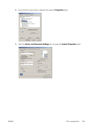 Page 1173.Ensure that the correct printer is selected, then press the Properties button.
4.Select the Device and Document Settings tab, and press the Custom Properties button.
ENWWPrint a presentation
109
 