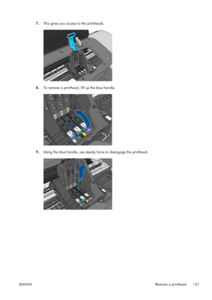 Page 1397.This gives you access to the printheads.
8.To remove a printhead, lift up the blue handle.
9.Using the blue handle, use steady force to disengage the printhead.
ENWWRemove a printhead
131
 