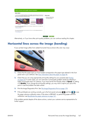 Page 175Alternatively, or if you have other print quality problems, you can continue reading this chapter.
Horizontal lines across the image (banding)
If your printed image suffers from added horizontal lines as shown (the color may vary):
1.Check that the paper type you have loaded corresponds to the paper type selected in the front
panel and in your software. See 
View information about the paper on page 46.
2.Check that you are using appropriate print-quality settings for your purposes (see 
Printing
on page...