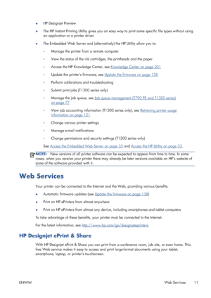 Page 19●HP Designjet Preview
●The HP Instant Printing Utility gives you an easy way to print some specific file types without using
an application or a printer driver
●The Embedded Web Server and (alternatively) the HP Utility allow you to:
◦Manage the printer from a remote computer
◦View the status of the ink cartridges, the printheads and the paper
◦Access the HP Knowledge Center, see 
Knowledge Center on page 201
◦Update the printers firmware, see 
Update the firmware on page 138
◦Perform calibrations and...