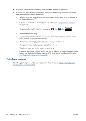 Page 212●If you have installed third-party software drivers and RIPs, see their documentation.
●If you call one of the Hewlett-Packard offices, please have the following information available to
help us answer your questions more quickly:
◦The product you are using (the product number and the serial number, found on the label at
the back of the product)
◦If there is an error code on the front panel, note it down; see 
Front-panel error messages
on page 196
◦
The products Service ID: at the front panel, press 
,...