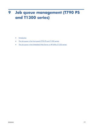 Page 859 Job queue management (T790 PS
and T1300 series)
●Introduction
●
The job queue in the front panel (T790 PS and T1300 series)
●
The job queue in the Embedded Web Server or HP Utility (T1300 series)
ENWW77
 