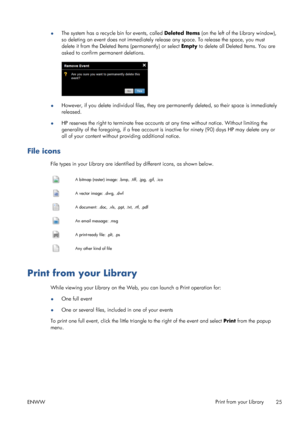 Page 29●The system has a recycle bin for events, called Deleted Items (on the left of the Library window),
so deleting an event does not immediately release any space. To release the space, you must
delete it from the Deleted Items (permanently) or select Empty to delete all Deleted Items. You are
asked to confirm permanent deletions.
●However, if you delete individual files, they are permanently deleted, so their space is immediately
released.
●HP reserves the right to terminate free accounts at any time...