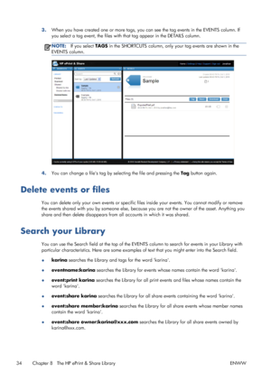 Page 383.When you have created one or more tags, you can see the tag events in the EVENTS column. If
you select a tag event, the files with that tag appear in the DETAILS column.
NOTE:If you select TAGS in the SHORTCUTS column, only your tag events are shown in the
EVENTS column.
4.You can change a files tag by selecting the file and pressing the Tag button again.
Delete events or files
You can delete only your own events or specific files inside your events. You cannot modify or remove
the events shared with...