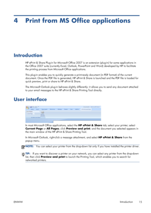 Page 194 Print from MS Office applications
Introduction
HP ePrint & Share Plug-in for Microsoft Office 2007 is an extension (plug-in) for some applications in
the Office 2007 suite (currently Excel, Outlook, PowerPoint and Word) developed by HP to facilitate
the printing process from Microsoft Office applications.
This plug-in enables you to quickly generate a print-ready document (in PDF format) of the current
document. Once the PDF file is generated, HP ePrint & Share is launched and the PDF file is loaded...