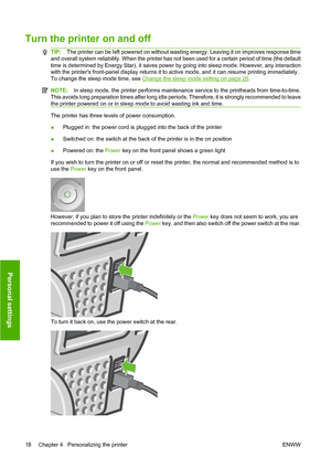 Page 27Turn the printer on and off
TIP:The printer can be left powered on without wasting energy. Leaving it on improves response time
and overall system reliability. When the printer has not been used for a certain period of time (the default
time is determined by Energy Star), it saves power by going into sleep mode. However, any interaction
with the printers front-panel display returns it to active mode, and it can resume printing immediately.
To change the sleep mode time, see 
Change the sleep mode setting...