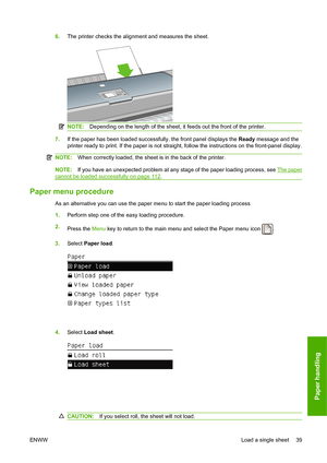 Page 456.The printer checks the alignment and measures the sheet.
NOTE: Depending on the length of the sheet, it feeds out the front of the printer.
7.If the paper has been loaded successfully, the front panel displays the  Ready message and the
printer ready to print. If the paper is not straight, follow the instructions on the front-panel display.
NOTE: When correctly loaded, the sheet is in the back of the printer.
NOTE:If you have an unexpected problem at any stage of the paper loading process, see The...