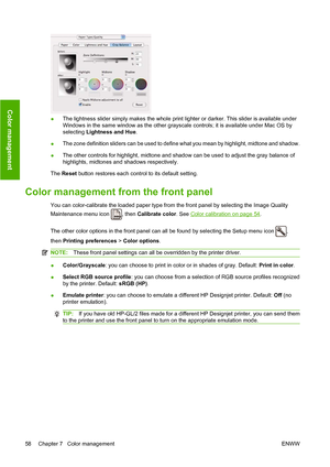 Page 64●The lightness slider simply makes the whole print lighter or darker. This slider is available under
Windows in the same window as the other grayscale controls; it is available under Mac OS by
selecting 
Lightness and Hue .
● The zone definition sliders can be used to define what you mean by highlight, midtone and shadow.
● The other controls for highlight, midtone and shadow can be used to adjust the gray balance of
highlights, midtones and shadows respectively.
The  Reset  button restores each control...