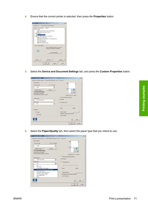 Page 744.Ensure that the correct printer is selected, then press the  Properties button.
5. Select the Device and Document Settings  tab,
  and press the Custom Properties button.
6. Select the Paper/Quality  tab, the
 n select the paper type that you intend to use.
ENWW Pr
 int a presentation 71
Printing examples
 