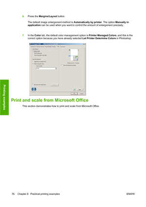 Page 796.Press the  Margins/Layout  button. In this example you can select  Borderless because you have
already selected a photo paper (this option is only enabled with photo and glossy papers). 
The default image enlargement method is  Automaticall
 y by printer. The option  Manually in
application  can be

 used when you want to control the amount of enlargement precisely.
7. In the Color  tab, the
  default color management option is  Printer Managed Colors, and this is the
correct option because you have...