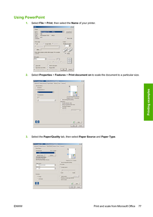 Page 80Using PowerPoint
1.Select  File > Print , then select the  Name of your printer.
2. Select  Proper
 ties > Features  > Print document on  to scale the document to a particular size.
3. Select the Paper/Quality  tab,
  then select Paper Source  and Paper Type .
ENWW Prin
 t and scale from Microsoft Office 77
Printing examples
 