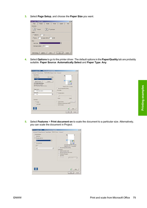 Page 823.Select  Page Setup , and choose the  Paper Size you want.
4.Select  Options  to go to the printer driver. The default options in the Paper/Quality tab are probably
suitable:  Paper Source : Automatically Select  and Paper Type: Any .
5. Select  Fea
 tures > Print document on  to scale the document to a particular size. Alternatively,
you can scale the document in Project.
ENWW Pr
 int and scale from Microsoft Office 79
Printing examples
 