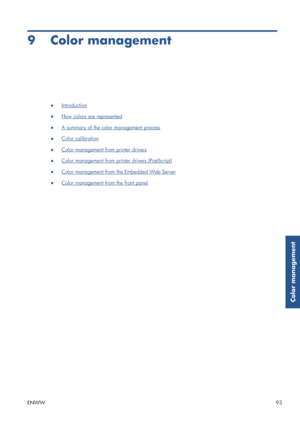 Page 1019 Color management
●Introduction
●
How colors are represented
●
A summary of the color management process
●
Color calibration
●
Color management from printer drivers
●
Color management from printer drivers (PostScript)
●
Color management from the Embedded Web Server
●
Color management from the front panel
ENWW 93
Color management
 