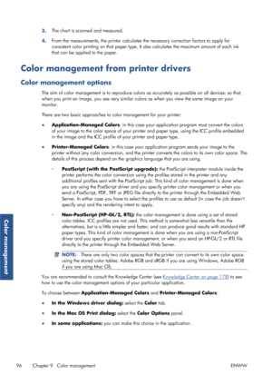 Page 1043.The chart is scanned and measured.
4. From the measurements, the printer calculates the necessary correction factors to apply for
consistent color printing on that
 paper type. It also calculates the maximum amount of each ink
that can be applied to the paper.
Color management from printer drivers
Color management options
The aim of color management is to reproduce colors as  accurately as possible on all devices: so that,
when you print an image, you see very similar co lors as when you view the same...