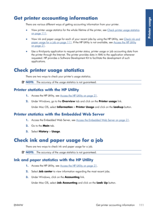 Page 119Get printer accounting information
There are various different ways of getting accounting information from your printer.
●View printer usage statistics for the 
whole lifetime of the printer, see 
Check printer usage statistics
on page 111.
● View ink and paper usage for ea
ch of your recent jobs by using the HP Utility, see 
Check ink and
paper usage for a job on page 111. If the HP Utility is not available, see Access the HP Utility
on page 21.
● Use a third-party application to request printer st...