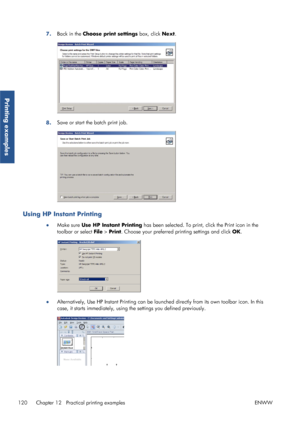 Page 1287.Back in the  Choose print settings  box, click Next.
8.Save or start the batch print job.
Using HP Instant Printing
●
Make sure Use HP Instant Printing  has been selected. To print, click the Print icon in the
toolbar or select File  > Print. Choose your preferred pr inting settings and click OK.
● Alternatively, Use HP Instant Printing can be laun
ched directly from its own toolbar icon. In this
case, it starts immediately, using  the settings you defined previously.
120 Chapter 12   Practical...