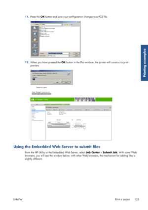 Page 13311.Press the  OK button and save your configu ration changes to a PC3 file.
12.When you have pressed the  OK button in the Plot window, the printer will construct a print
preview.
Using the Embedded Web Server to submit files
From the HP Utility or the Embedded Web Server, select  Job Center > Submit Job . With some Web
browsers, you will see the window below; with ot her Web browsers, the mechanism for adding files is
slightly different.
ENWW Print a project
125
Printing examples
 