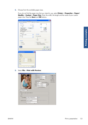 Page 1392.Choose from the available paper sizes.
If you do not find the paper size 
that you intend to use, select Printer > Properties > Paper/
Quality > Custom  > Paper Size. Enter the width, the length and the name of your custom
paper size. Press the  Save and OK  buttons.
3.Select File  > Print with Preview .
ENWW Print a presentation
131
Printing examples
 
