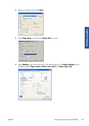 Page 1432.Select your printers name, then  Close.
3.Select Page Setup , and choose the Paper Size you want.
4.Select Options  to go to the prin ter driver. The default options in the  Paper/Quality tab are
probably suitable:  Paper source: Printer auto select  and Paper Type : Any .
ENWW Print and scale from Microsoft Office
135
Printing examples
 