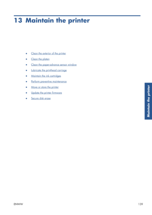 Page 14713 Maintain the printer
●Clean the exterior of the printer
●
Clean the platen
●
Clean the paper-advance sensor window
●
Lubricate the printhead carriage
●
Maintain the ink cartridges
●
Perform preventive maintenance
●
Move or store the printer
●
Update the printer firmware
●
Secure disk erase
ENWW 139
Maintain the printer
 